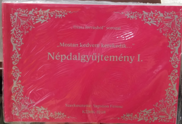 Sapszon Ferenc (szerk) - ,,Mostan kedvem kerekedik..." - Npdalgyjtemny I.