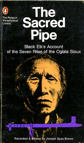 The scared pipe- Black Elk's account of the Seven Rites of the Oglala Sioux