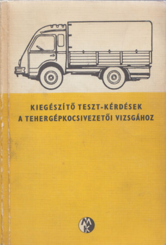 Kalivoda Alajos, Keller Ervin, Dr. Kopp�ny G�za, Schatzl Istv�n, Troszt L�szl�, T�th J�zsef  Jakab Ferenc (szerk.) - Kieg�sz�t� teszt-k�rd�sek a teherg�pkocsivezet�i vizsg�hoz