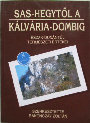 Rakonczay Zoltn   (szerk.) - Sas-hegytl a Klvria-dombig - szak-Dunntl termszeti rtkei