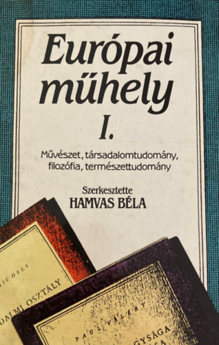 Eurpai mhely I. - Mvszet, trsadalomtudomny, filozfia, termszettudomny.