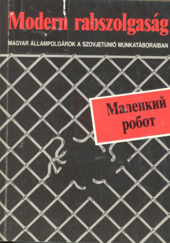 Modern rabszolgasg - Magyar llampolgrok a Szovjetuni munkatboraiban