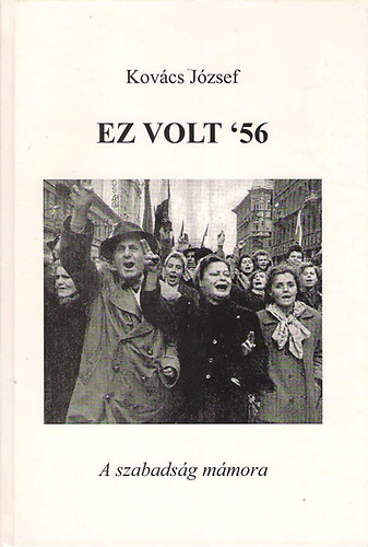 Dr. Kovcs Jzsef - Ez volt '56 - A szabadsg mmora