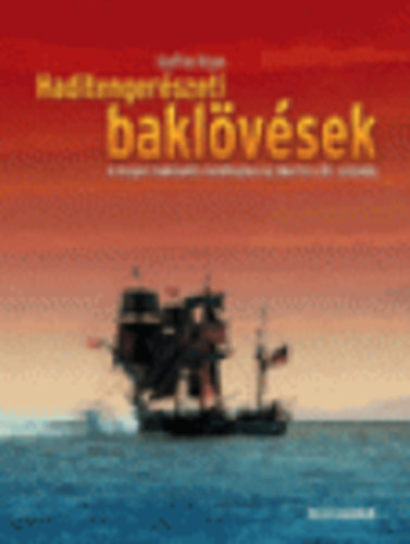 Geoffrey Regan - Haditenger�szeti bakl�v�sek (A tengeri hadvisel�s mell�fog�sai az �kort�l a 20.sz�zadig)