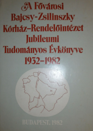 A Fvrosi Bajcsy-Zsilinszky Krhz-Rendelintzet jubileumi tudomnyos vknyve 1932-1982