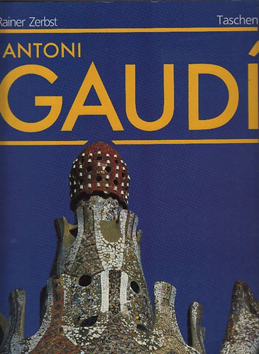 Antoni Gaud: Az ptszetnek szentelt let (1852-1926)- Taschen