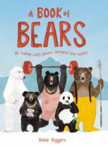 Katie Viggers - A Book of Bears: At Home with Bears Around the World