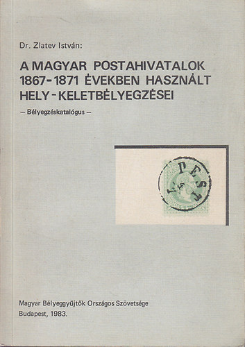 A magyar postahivatalok 1867-1871 vekben hasznlt hely-keletblyegzsei - Blyegzskatalgus