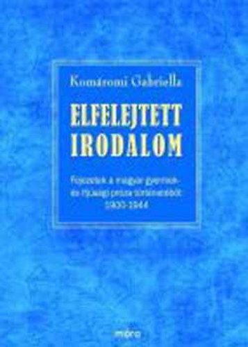 Elfelejtett irodalom - Fejezetek a magyar gyermek s ifjsgi prza trtnetbl 1900-1944