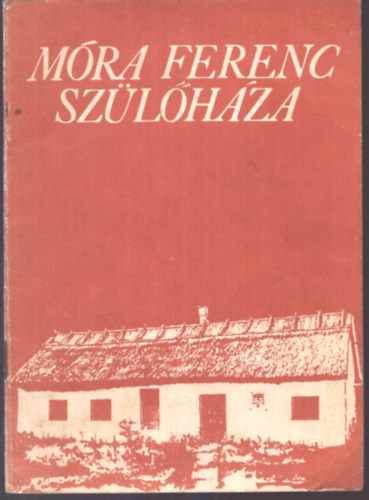 Fazekas István (szerk.); Zalatnai Pál (szerk.) - Móra Ferenc szülőháza