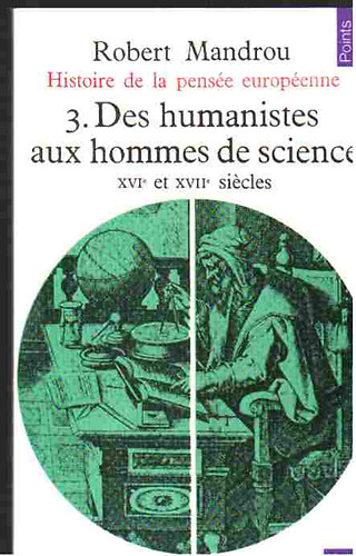 Historie de la pense europenne - 3. Des humanistes aux hommes se science (XVIe et XVIIe siecles)