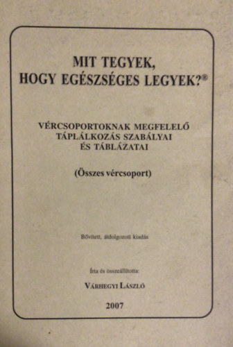 Mit tegyek, hogy eg�szs�ges legyek? - V�rcsoportoknak megfelel� t�pl�lkoz�s szab�lyai �s t�bl�zatai (�sszes v�rcsoport)