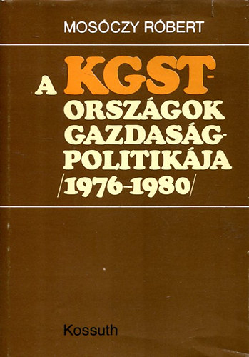 Mosczy Rbert - A KGST-orszgok gazdasgpolitikja 1976-1980