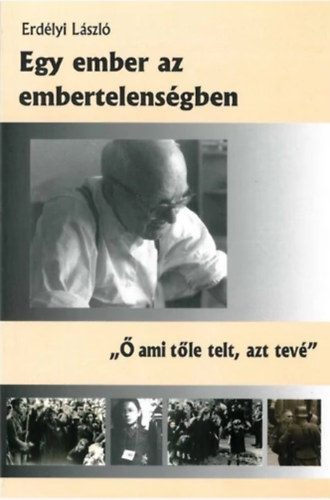 Erdlyi Lszl - Egy ember az embertelensgben