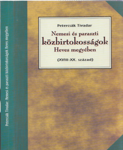 Petercsk Tivadar - Nemesi s paraszti kzbirtokossgok Heves megyben, XVIII-XX. szzad (Dediklt)