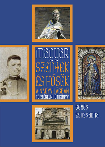Somos Zsuzsanna - Magyar szentek �s h�s�k a nagyvil�gban