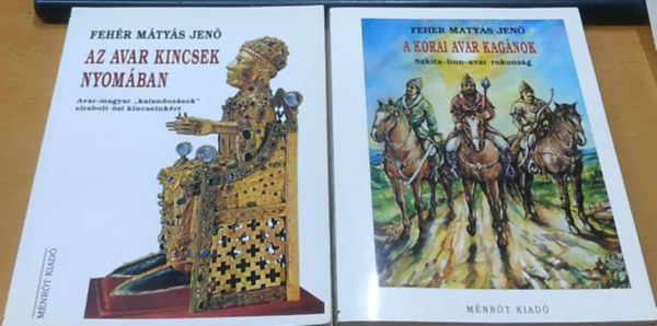 Feh�r M�ty�s Jen� - Avar k�nyvek 1.-2.: A korai avar Kag�nok: Szk�ta-hun-avar rokons�g + Az avar kincsek nyom�ban: Avar-magyar "kalandoz�sok" elrabolt �si kincseink�rt (2 k�tet)