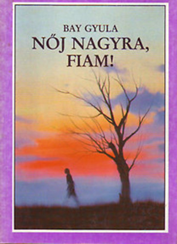 Nj nagyra, fiam!