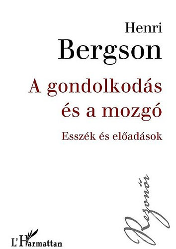 Henri Bergson - A gondolkod�s �s a mozg� - Essz�k �s el�ad�sok