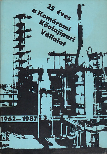 25 �ves a Kom�romi K�olajipari V�llalat 1962 - 1987