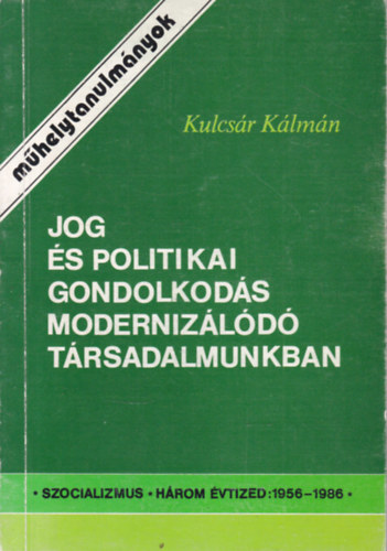 Kulcs�r K�lm�n - Jog �s politikai gondolkod�s moderniz�l�d� t�rsadalmunkban (M�helytanulm�nyok)