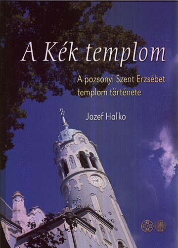 Jozef Hal'ko - A k�k templom (A pozsonyi Szent Erzs�bet templom t�rt�nete)