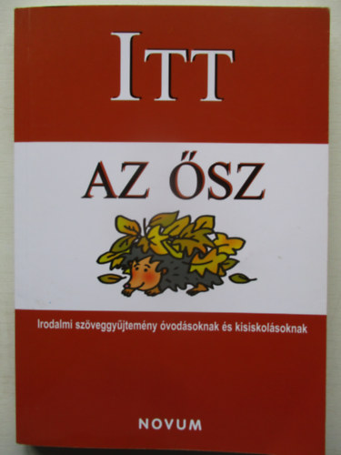 Itt az sz - Irodalmi szveggyjtemny vodsoknak s kisiskolsoknak