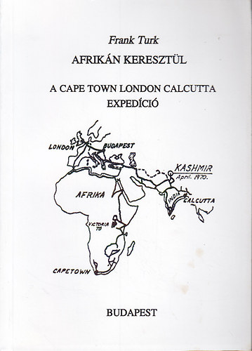 Turk Frank - Afrik�n kereszt�l - A Cape Town, London, Calcutta exped�ci�
