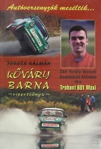 Kvry Barna (Autversenyzk mesltk...) Zsr Kirly Borul Szabadul Mvsz s a Trabant 601 Maxi kalandjai