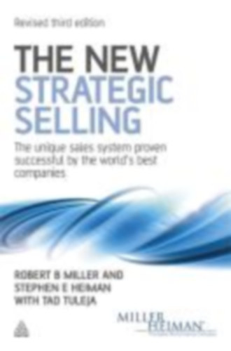 The New Strategic Selling - The Unique Sales System Proven Successful by the World's Best Companies (Az j stratgiai rtkests - a vilg legjobb vllalatai ltal sikeresnek bizonyult egyedi rtkestsi rendszer)
