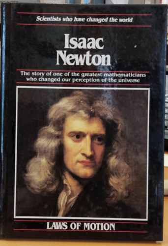 Isaac Newton The story of one of the greatest mathematicians who changed our perception of the universe (Laws of Motion)