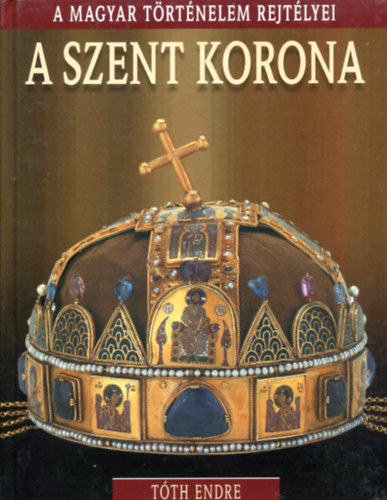 A Szent Korona - A Magyar Trtnelem Rejtlyei
