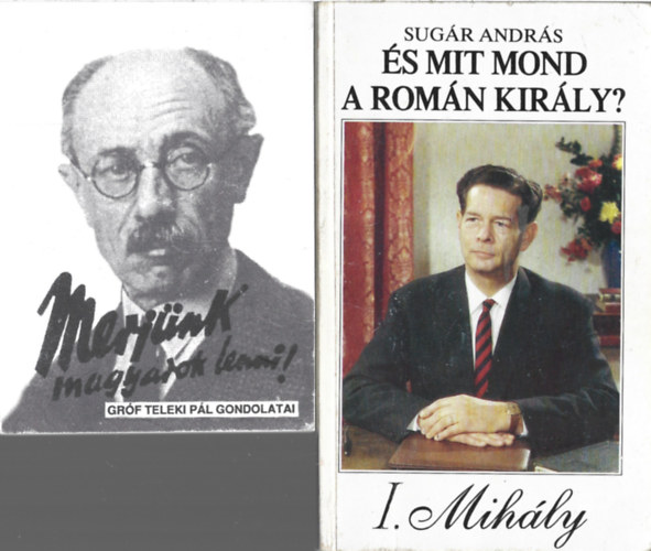 2 db k�nyv, Dr. M�day B�la: Merj�nk magyarok lenni - Gr�f Teleki P�l gondolatai, Sug�r Andr�s: �s mit mond a rom�n kir�ly?