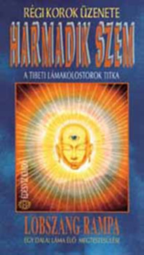 SZERZ Lobszang Rampa FORDT Boreczky gnes LEKTOR Tth Erzsbet - Harmadik szem Gygyfvek s srknyok, A harmadik szem megnyitsa, A harmadik szem hasznlata