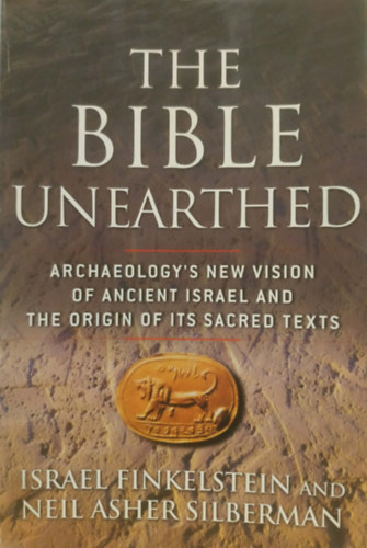 The Bible Unearthed - Archaeology's New Vision of Ancient Israel and the Origin of Its Sacred Texts