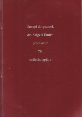 nnepi dolgozatok Dr. Szigeti Endre professzor 70. szletsnapjra