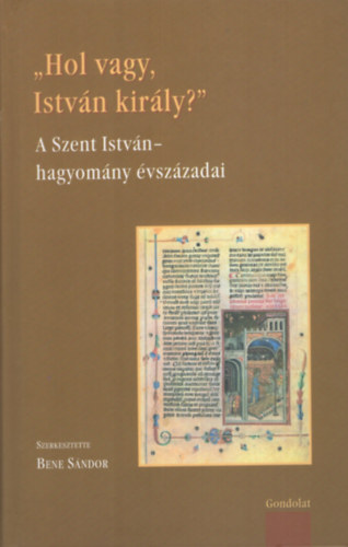 Hol vagy, Istv�n kir�ly? - A Szent Istv�n-hagyom�ny �vsz�zadai