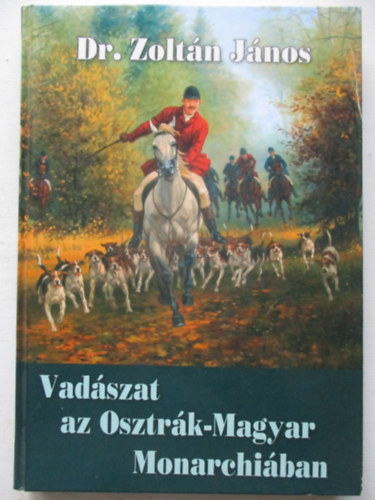 Dr.Zolt�n J�nos - Vad�szat az Osztr�k-Magyar Monarchi�ban