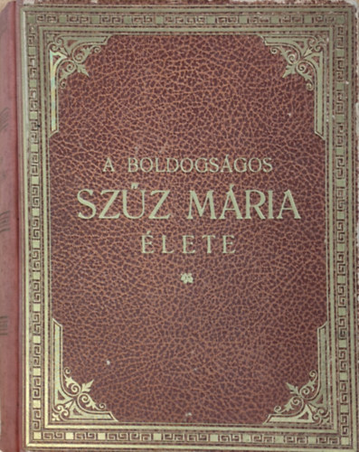 A boldogs�gos Sz�z M�ria �lete, tisztelete, szenthelyei, legend�i