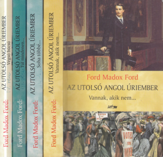 Ford Madox Ford - Az utols� angol �riember I-IV. (Vannak, akik nem..., Soha t�bb�..., T�l mindenen..., V�gs� b�cs�)