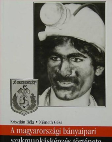 Nmeth Gza Krisztin Bla - A magyarorszgi bnyaipari szakmunkskpzs trtnete