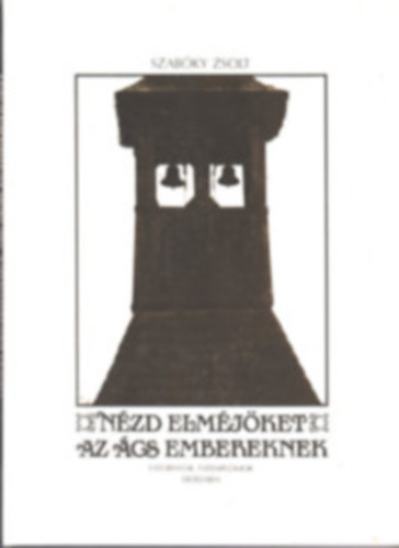 N�zd elm�j�ket az �cs embereknek - Fatornyok, fatemplomok Erd�lyben