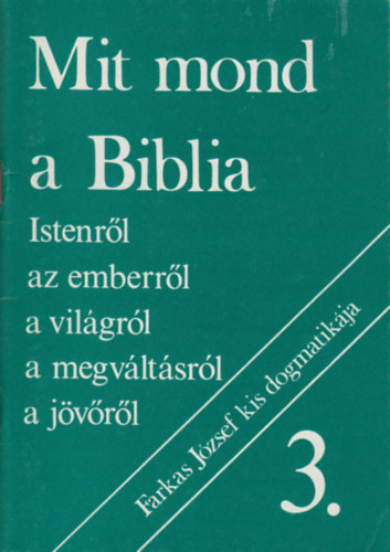 Farkas Jzsef - Mit mond a Biblia Istenrl, az emberrl, a vilgrl, a megvltsrl, a jvrl