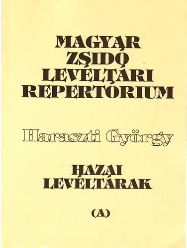 Haraszti Gyrgy - Magyar zsid levltri repertrium I. (A + B)