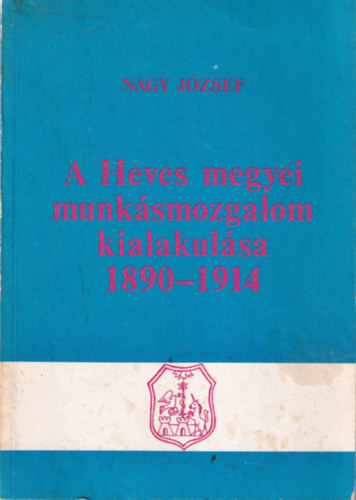 A Heves megyei munk�smozgalom kialakul�sa 1890-1914
