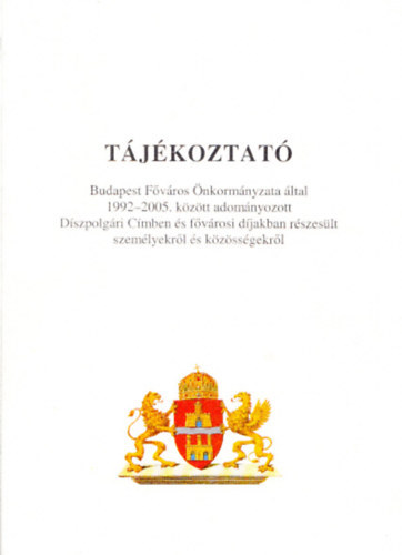 Tjkoztat - Budapest Fvros nkormnyzata ltal 1992-2005. kztt adomnyozott dszpolgri cmben s fvrosi djakban rszeslt szemlyekrl s kzssgekrl