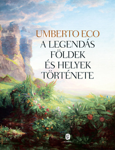 Umberto Eco - A legendás földek és helyek története