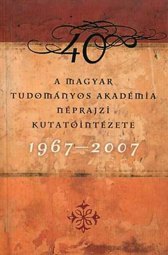 Hoppl Mihly - A Magyar Tudomnyos Akadmia Nprajzi Kutatintzete 1967-2007