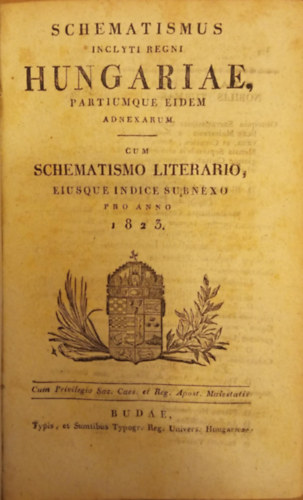 Schematismus inclyti regni Hungariae partiumque eidem adnexarum cum schematismo litterario eiusque indice subnexo pro anno 1823