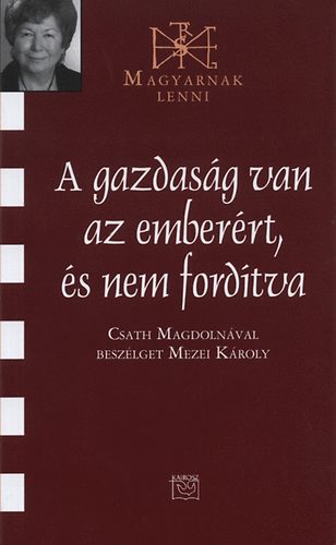 Mezei Kroly; Csath Magdolna - A gazdasg van az emberrt, s nem fordtva